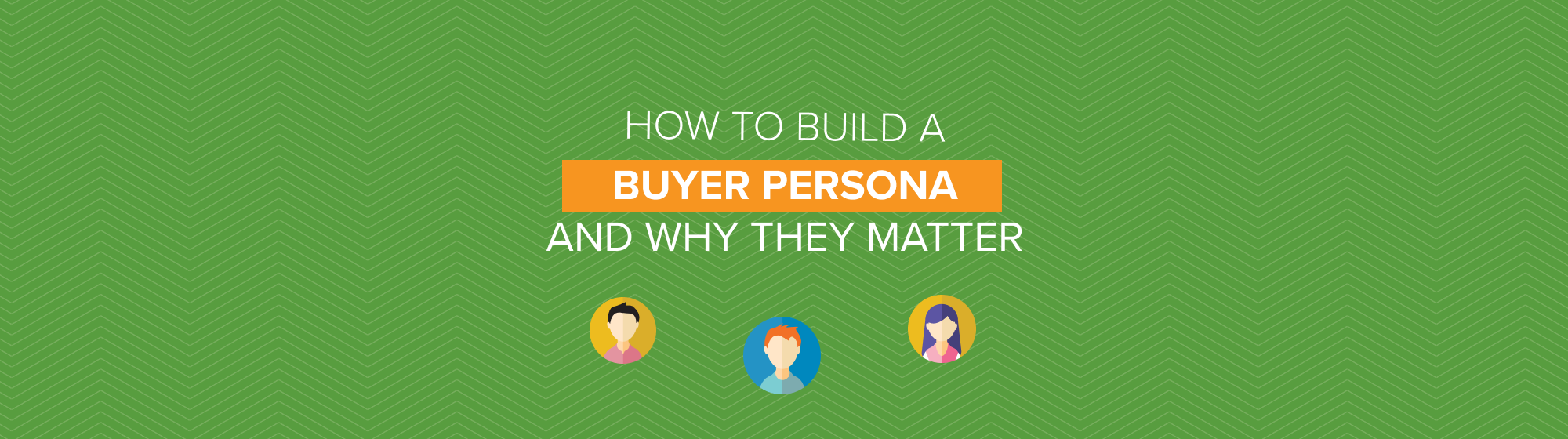 How to build a buyer persona and why they matter
